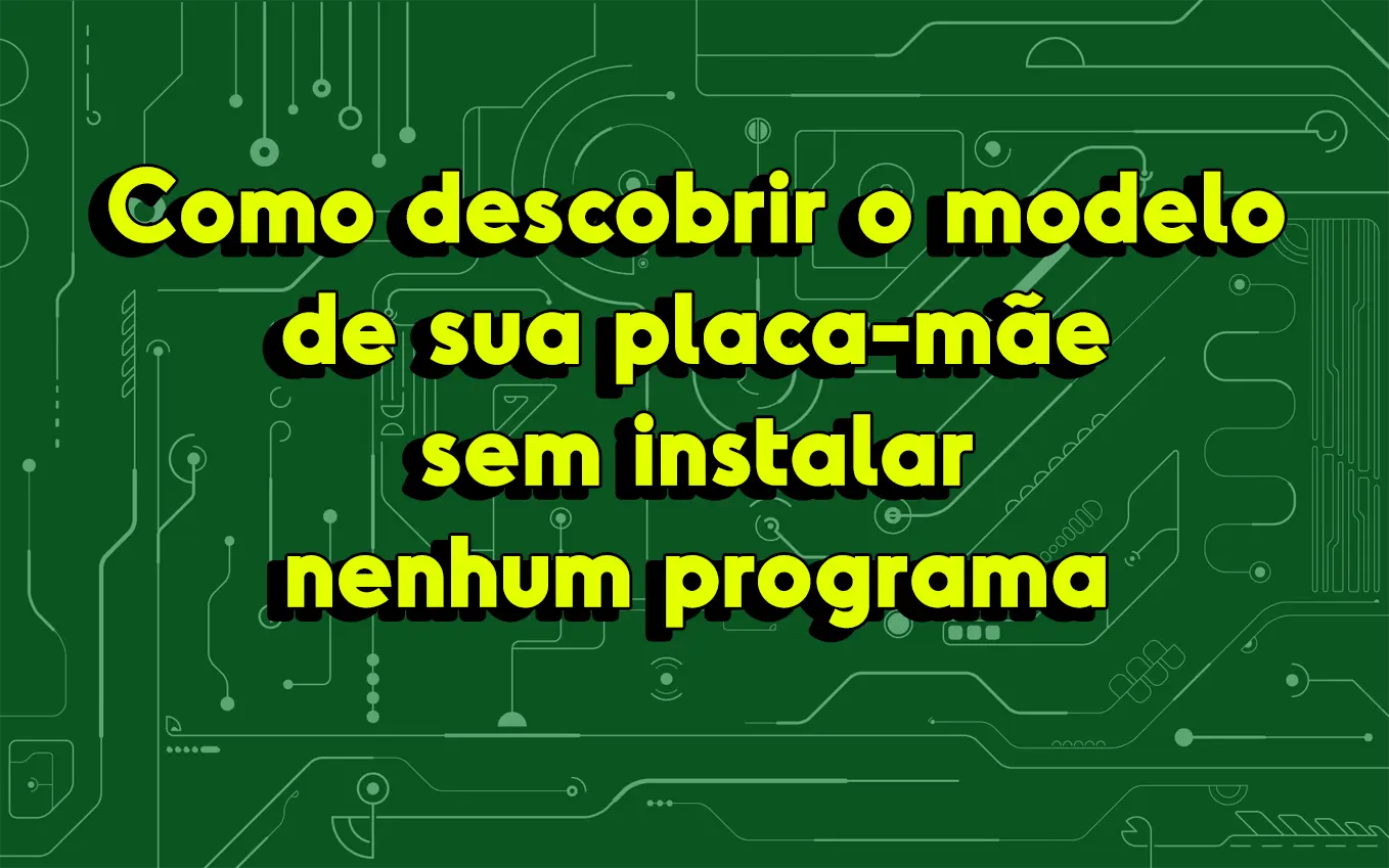 Como descobrir o modelo da placa-mãe sem instalar nenhum programa