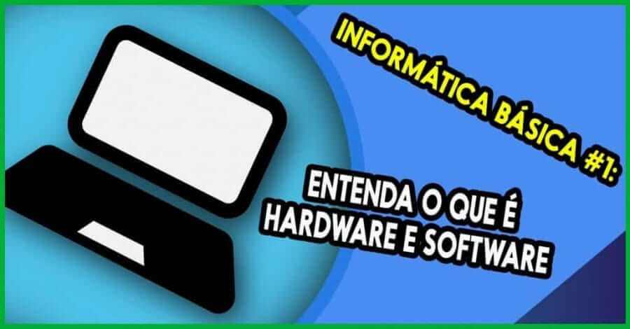 Informática básica #1: Entenda o que é Hardware e Software