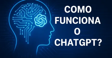 Como Funciona o ChatGPT? Entenda a Tecnologia por Trás da Inteligência Artificial mais Popular do Mundo
